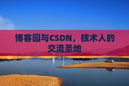 博客园与CSDN，技术人的交流圣地